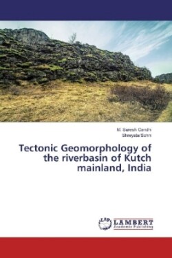 Tectonic Geomorphology of the riverbasin of Kutch mainland, India