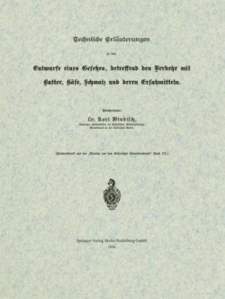 Technische Erläuterungen zu dem Entwurfe eines Gesetzes, betreffend den Verkehr mit Butter, Käse, Schmalz und deren Ersatzmitteln