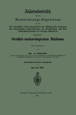 Jahresbericht über die Beobachtungs-Ergebnisse der von den forstlichen Versuchsanstalten des Königreichs Preussen, des Herzogthums Braunschweig, der Reichslande und dem Landesdirectorium der Provinz Hannover eingerichteten forstlich-meteorologischen Stationen