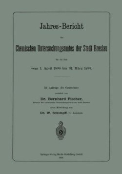 Jahres-Bericht des Chemischen Untersuchungsamtes der Stadt Breslau für die Zeit vom 1. April 1898 bis 31. März 1899