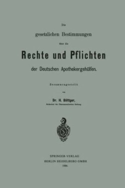 Die gesetzlichen Bestimmungen über die Rechte und Pflichten der Deutschen Apothekergehülfen