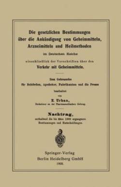 Die gesetzlichen Bestimmungen über die Ankündigung von Geheimmitteln, Arzneimitteln und Heilmethoden im Deutschen Reiche, einschließlich der Vorschriften über den Verkehr mit Geheimmitteln