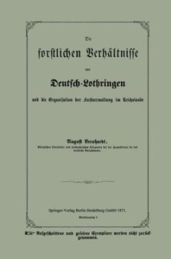 Die forstlichen Verhältnisse von Deutsch-Lothringen und die Organisation der Forstverwaltung im Reichslande