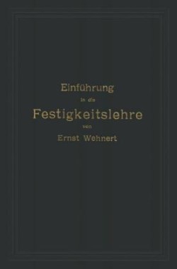 Einführung in die Festigkeitslehre nebst Aufgaben aus dem Maschinenbau und der Baukonstruktion