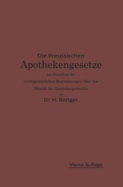 Die Preußischen Apothekengesetze mit Einschluß der reichsgesetzlichen Bestimmungen über den Betrieb des Apothekergewerbes