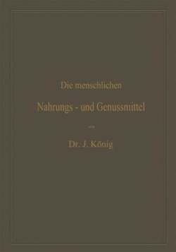 Die menschlichen Nahrungs- und Genussmittel, ihre Herstellung, Zusammensetzung und Beschaffenheit, ihre Verfälschungen und deren Nachweis