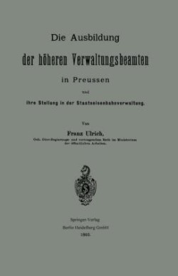 Die Ausbildung der höheren Verwaltungsbeamten in Preussen und ihre Stellung in der Staatseisenbahnverwaltung