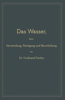 Das Wasser, seine Verwendung, Reinigung und Beurtheilung