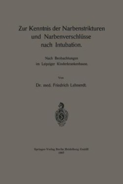 Zur Kenntnis der Narbenstrikturen und Narbenverschlüsse nach Intubation