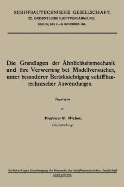 Die Grundlagen der Ähnlichkeitsmechanik und ihre Verwertung bei Modellversuchen, unter besonderer Berücksichtigung schiffbautechnischer Anwendungen