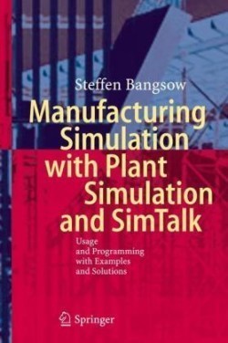 Manufacturing Simulation with Plant Simulation and Simtalk Usage and Programming with Examples and S