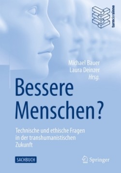 Bessere Menschen? Technische und ethische Fragen in der transhumanistischen Zukunft