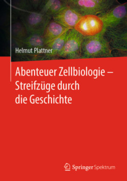 Abenteuer Zellbiologie - Streifzüge durch die Geschichte