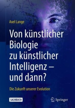 Von künstlicher Biologie zu künstlicher Intelligenz - und dann?