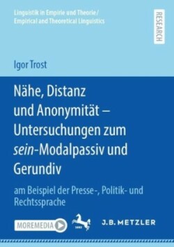 Nähe, Distanz und Anonymität - Untersuchungen zum sein-Modalpassiv und Gerundiv am Beispiel der Presse-, Politik- und Rechtssprache