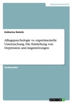 Alltagspsychologie vs. experimentelle Untersuchung. Die Entstehung von Depression und Angststoerungen