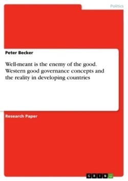 Well-meant is the enemy of the good. Western good governance concepts and the reality in developing countries