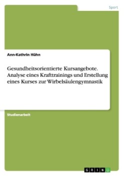 Gesundheitsorientierte Kursangebote. Analyse eines Krafttrainings und Erstellung eines Kurses zur Wirbelsaulengymnastik