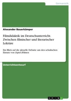 Filmdidaktik im Deutschunterricht. Zwischen filmischer und literarischer Lektüre