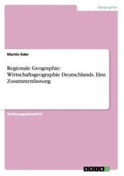 Regionale Geographie: Wirtschaftsgeographie Deutschlands. Eine Zusammenfassung