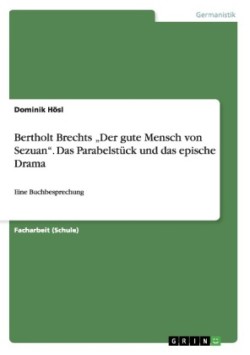 Bertholt Brechts "Der gute Mensch von Sezuan. Das Parabelstück und das epische Drama Eine Buchbesprechung