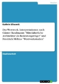 Das Westwerk. Interpretationen Nach Gunter Bandmanns "Mittelalterliche Architektur Als Bedeutungstrager" Und Friedrich Mobius "Westwerkstudien"