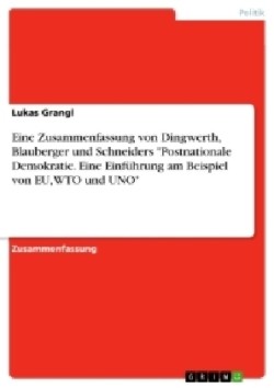 Eine Zusammenfassung von Dingwerth, Blauberger und Schneiders "Postnationale Demokratie. Eine Einführung am Beispiel von EU, WTO und UNO"