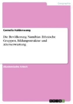 Die Bevölkerung Namibias. Ethnische Gruppen, Bildungsstruktur und Alterserwartung