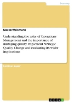 Understanding the roles of Operations Management and the importance of managing quality. Implement Strategic Quality Change and evaluating its wider implications