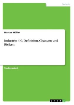 Industrie 4.0. Definition, Chancen und Risiken