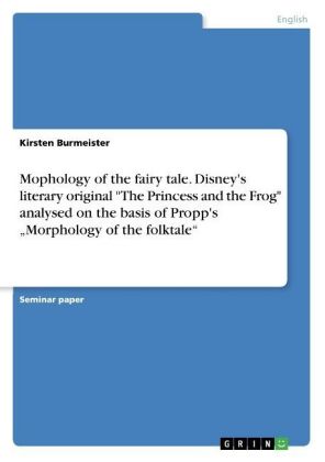 Mophology of the fairy tale. Disney's literary original "The Princess and the Frog"  analysed on the basis of Propp's "Morphology of the folktale"