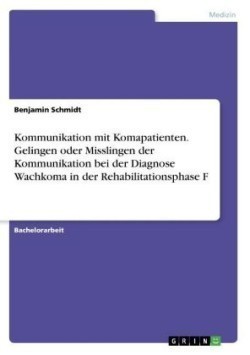 Kommunikation mit Komapatienten. Gelingen oder Misslingen der Kommunikation bei der Diagnose Wachkoma in der Rehabilitationsphase F