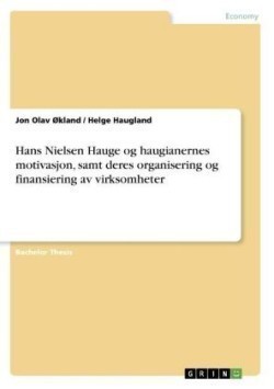 Hans Nielsen Hauge og haugianernes motivasjon, samt deres organisering og finansiering av virksomheter