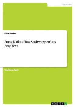 Franz Kafkas Das Stadtwappen als Prag-Text