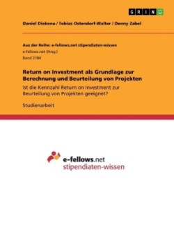 Return on Investment als Grundlage zur Berechnung und Beurteilung von Projekten