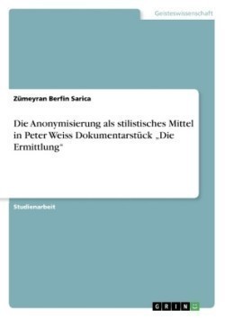 Anonymisierung Als Stilistisches Mittel in Peter Weiss Dokumentarstuck -Die Ermittlung-