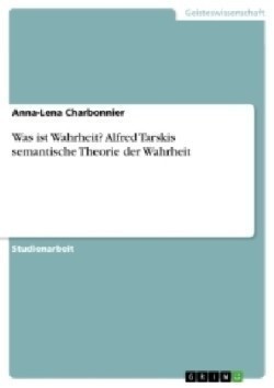 Was ist Wahrheit? Alfred Tarskis semantische Theorie der Wahrheit