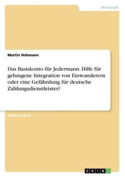 Das Basiskonto für Jedermann. Hilfe für gelungene Integration von Einwanderern oder eine Gefährdung für deutsche Zahlungsdienstleister?