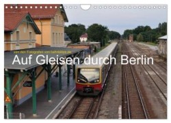 Auf Gleisen durch Berlin (Wandkalender 2024 DIN A4 quer), CALVENDO Monatskalender