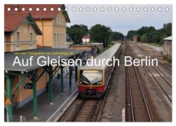Auf Gleisen durch Berlin (Tischkalender 2024 DIN A5 quer), CALVENDO Monatskalender