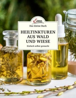 Das große kleine Buch: Heiltinkturen aus Wald und Wiese