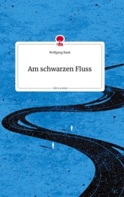 Am schwarzen Fluss. Life is a Story - story.one