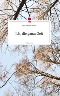 Ich, die ganze Zeit. Life is a Story - story.one