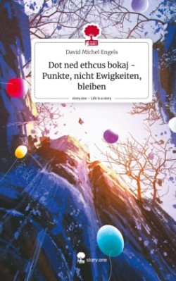 Dot ned ethcus bokaj - Punkte, nicht Ewigkeiten, bleiben. Life is a Story - story.one