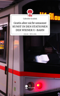 Gratis aber nicht umsonst KUNST IN DEN STATIONEN DER WIENER U-BAHN. Life is a Story - story.one