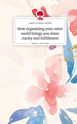 How organizing your outer world brings you inner clarity and fulfillment. Life is a Story - story.one