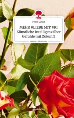 MEHR #LIEBE MIT #KI Künstliche Intelligenz über Gefühle mit Zukunft. Life is a Story - story.one