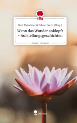 Wenn das Wunder anklopft - Aufstellungsgeschichten. Life is a Story - story.one