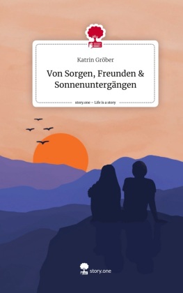 Von Sorgen, Freunden & Sonnenuntergängen. Life is a Story - story.one