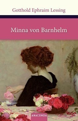 Minna von Barnhelm. Ein Lustspiel in fünf Aufzügen verfertiget im Jahre 1763